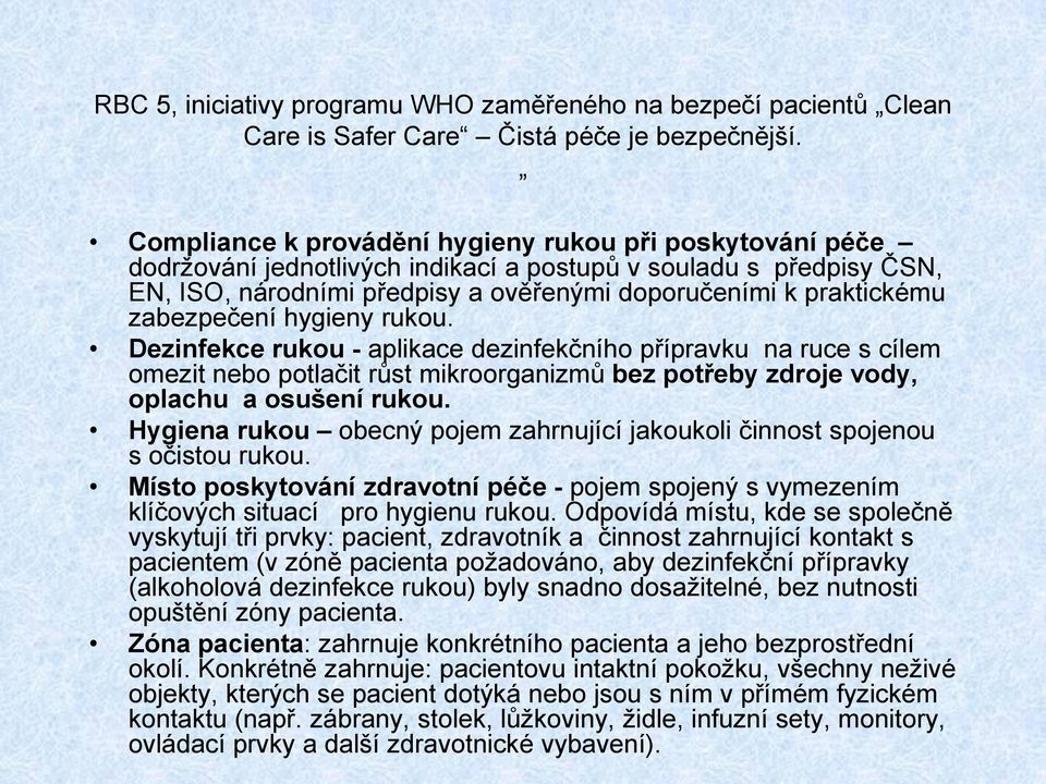 zabezpečení hygieny rukou. Dezinfekce rukou - aplikace dezinfekčního přípravku na ruce s cílem omezit nebo potlačit růst mikroorganizmů bez potřeby zdroje vody, oplachu a osušení rukou.