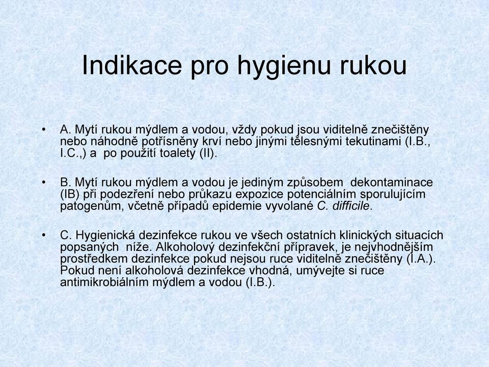 Mytí rukou mýdlem a vodou je jediným způsobem dekontaminace (IB) při podezření nebo průkazu expozice potenciálním sporulujícím patogenům, včetně případů epidemie vyvolané C.