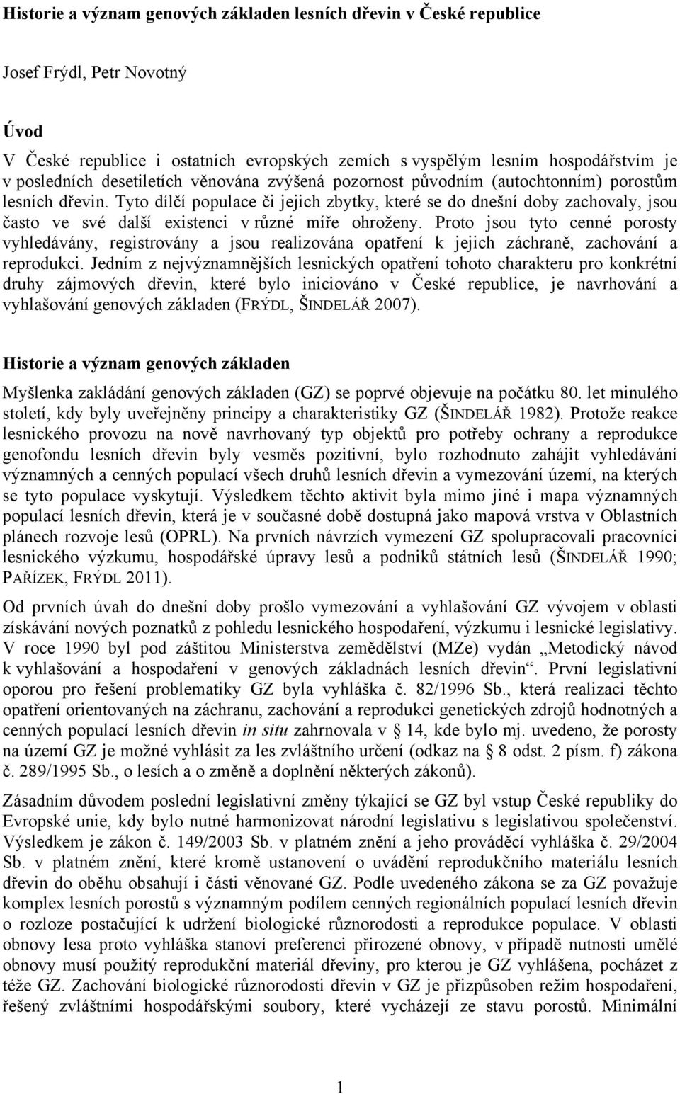 Tyto dílčí populace či jejich zbytky, které se do dnešní doby zachovaly, jsou často ve své další existenci v různé míře ohroženy.