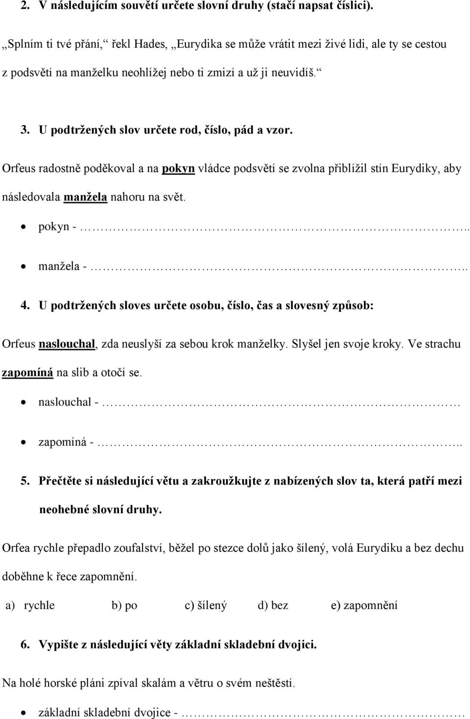 U podtržených slov určete rod, číslo, pád a vzor. Orfeus radostně poděkoval a na pokyn vládce podsvětí se zvolna přiblížil stín Eurydiky, aby následovala manžela nahoru na svět. pokyn -.. manžela -.