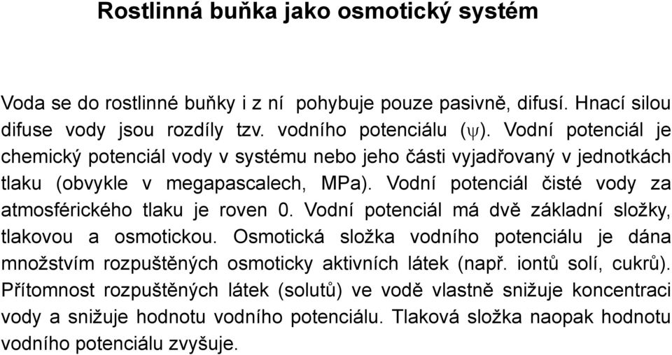 Vodní potenciál čisté vody za atmosférického tlaku je roven 0. Vodní potenciál má dvě základní složky, tlakovou a osmotickou.