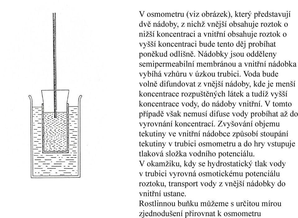 Voda bude volně difundovat z vnější nádoby, kde je menší koncentrace rozpuštěných látek a tudíž vyšší koncentrace vody, do nádoby vnitřní.