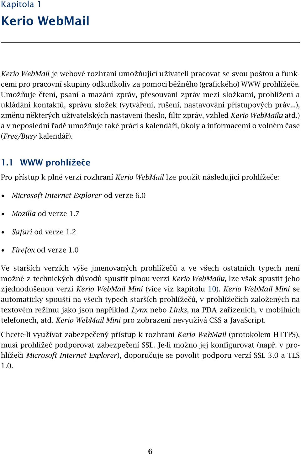 ..), změnu některých uživatelských nastavení (heslo, filtr zpráv, vzhled Kerio WebMailu atd.