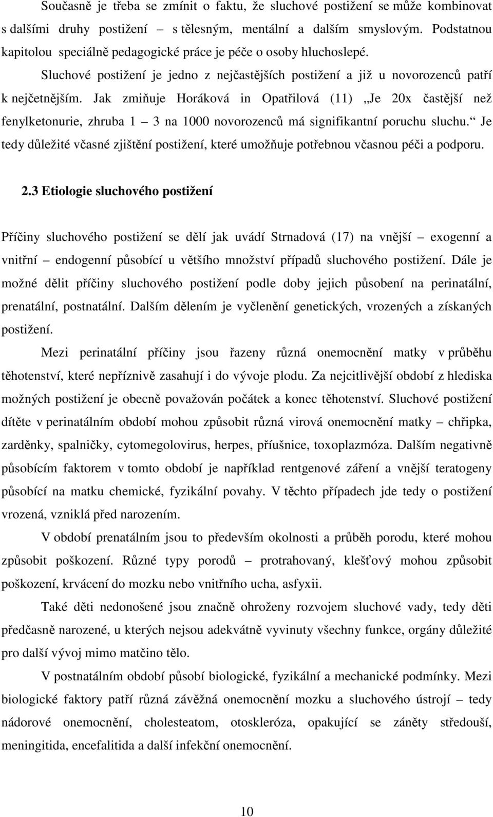 Jak zmiňuje Horáková in Opatřilová (11) Je 20x častější než fenylketonurie, zhruba 1 3 na 1000 novorozenců má signifikantní poruchu sluchu.