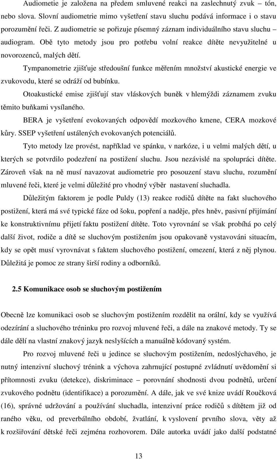 Tympanometrie zjišťuje středoušní funkce měřením množství akustické energie ve zvukovodu, které se odráží od bubínku.