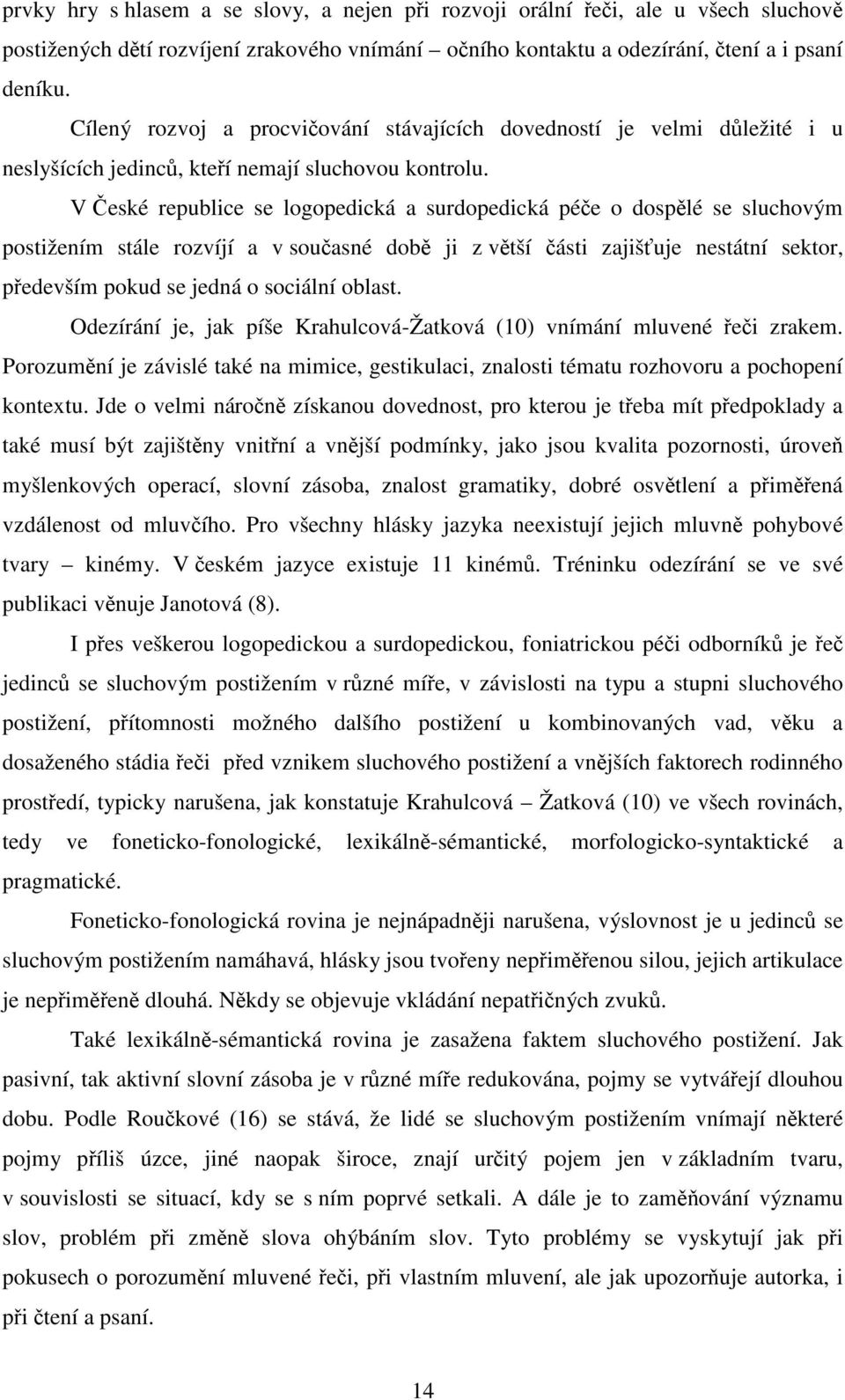 V České republice se logopedická a surdopedická péče o dospělé se sluchovým postižením stále rozvíjí a v současné době ji z větší části zajišťuje nestátní sektor, především pokud se jedná o sociální