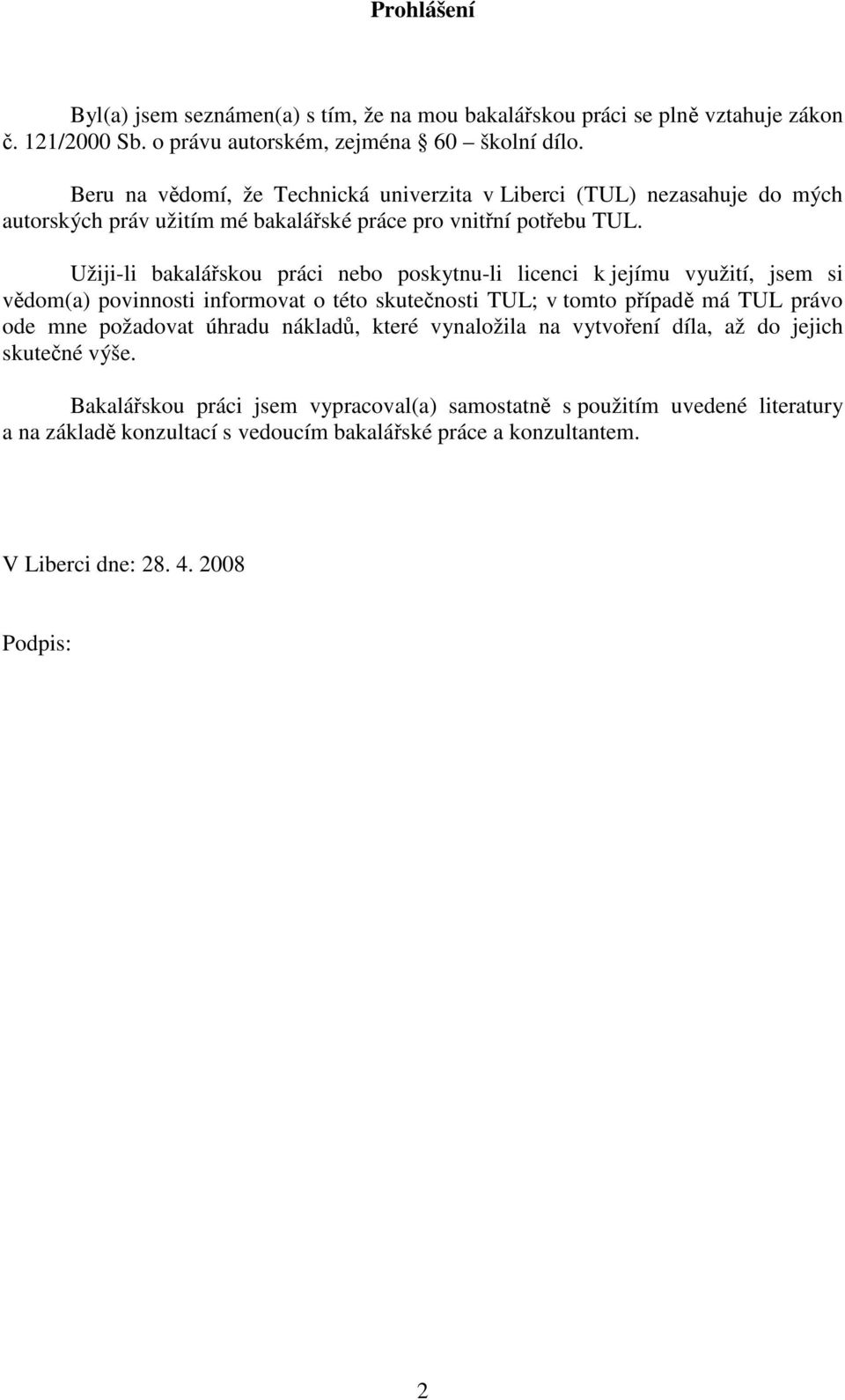 Užiji-li bakalářskou práci nebo poskytnu-li licenci k jejímu využití, jsem si vědom(a) povinnosti informovat o této skutečnosti TUL; v tomto případě má TUL právo ode mne požadovat