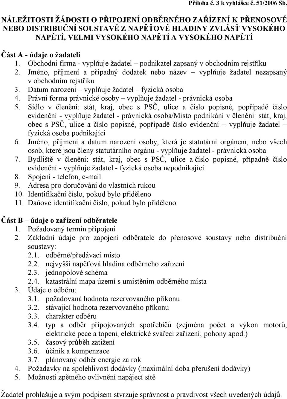 Obchodní firma - vyplňuje žadatel podnikatel zapsaný Část B údaje o zařízení odběratele 1. Požadovaný termín připojení 2.