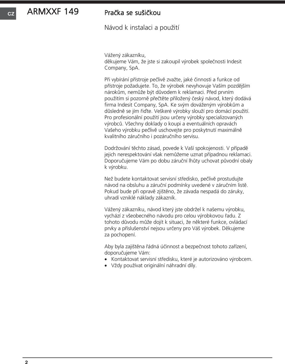 Před prvním použitím si pozorně přečtěte přiložený český návod, který dodává firma Indesit Company, SpA. Ke svým dováženým výrobkům a důsledně se jím řiďte. Veškeré výrobky slouží pro domácí použití.