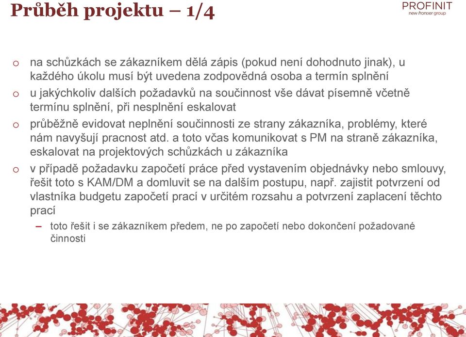 a tt včas kmunikvat s PM na straně zákazníka, eskalvat na prjektvých schůzkách u zákazníka v případě pžadavku zapčetí práce před vystavením bjednávky neb smluvy, řešit tt s KAM/DM a