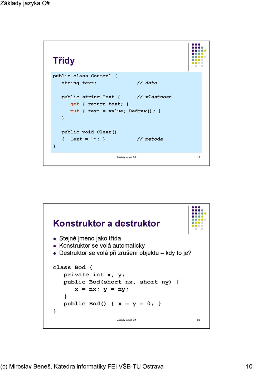 Konstruktor se volá automaticky Destruktor se volá při zrušení objektu kdy to je?