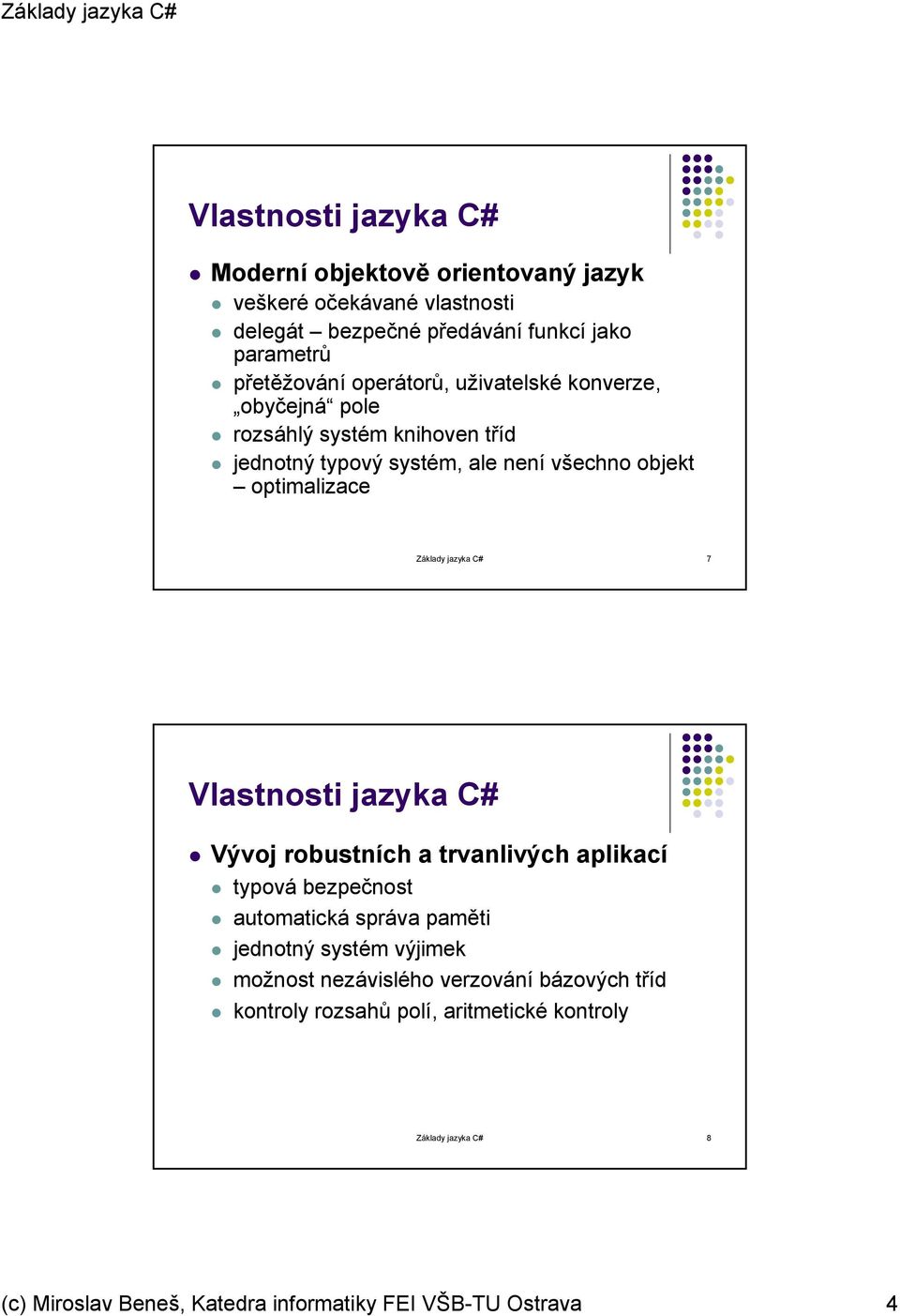 jazyka C# 7 Vlastnosti jazyka C# Vývoj robustních a trvanlivých aplikací typová bezpečnost automatická správa paměti jednotný systém výjimek možnost