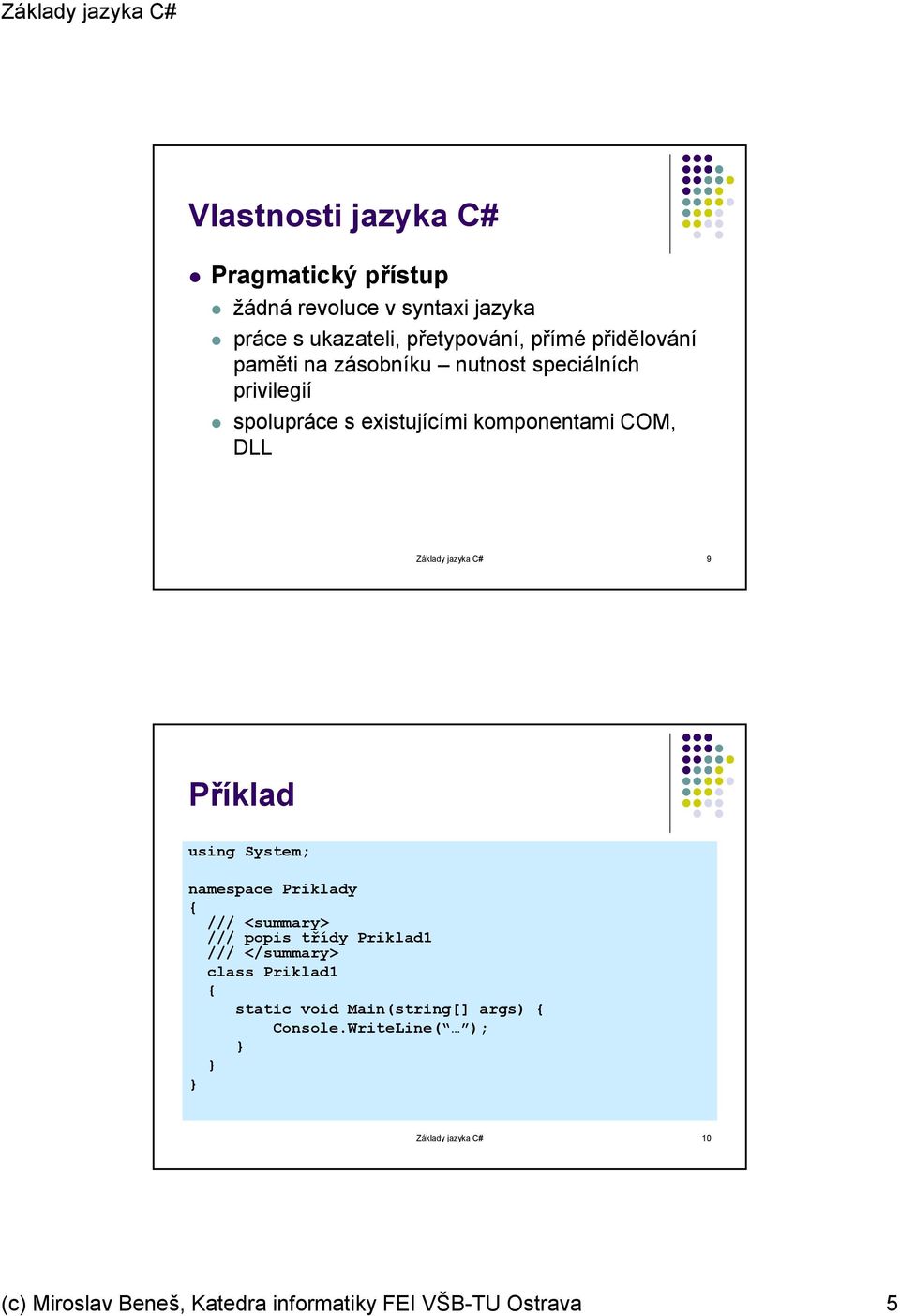 Příklad using System; namespace Priklady { /// <summary> /// popis třídy Priklad1 /// </summary> class Priklad1 { static