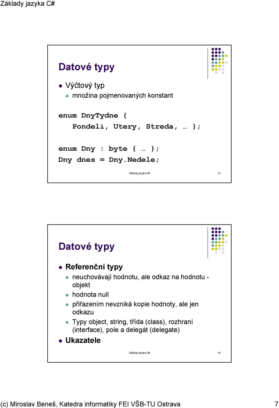 Nedele; Základy jazyka C# 13 Datové typy Referenční typy neuchovávají hodnotu, ale odkaz na hodnotu - objekt hodnota