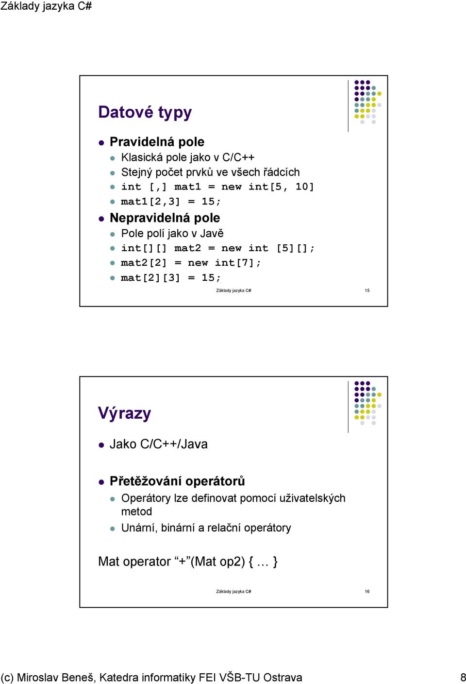 Základy jazyka C# 15 Výrazy Jako C/C++/Java Přetěžování operátorů Operátory lze definovat pomocí uživatelských metod Unární,