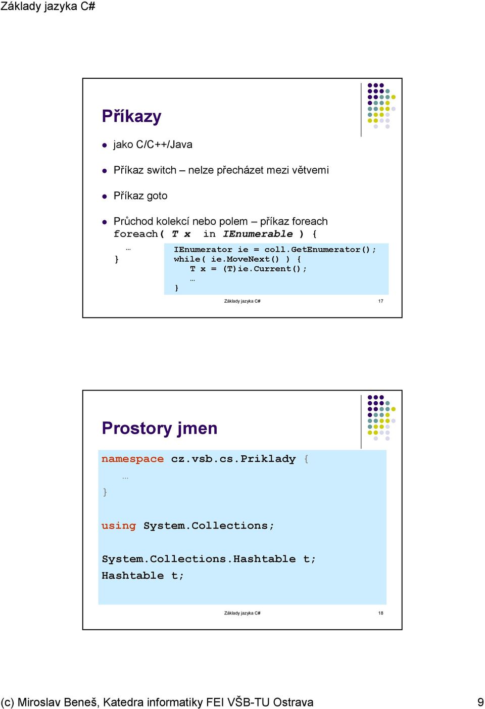 movenext() ) { T x = (T)ie.Current(); Základy jazyka C# 17 Prostory jmen namespace cz.vsb.cs.