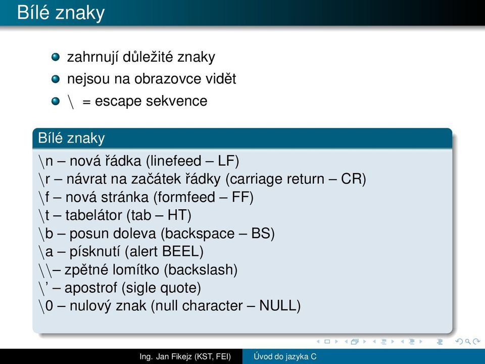 (formfeed FF) \t tabelátor (tab HT) \b posun doleva (backspace BS) \a písknutí (alert BEEL)
