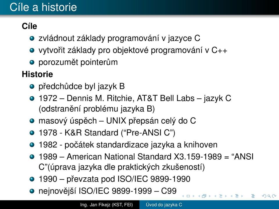 Ritchie, AT&T Bell Labs jazyk C (odstranění problému jazyka B) masový úspěch UNIX přepsán celý do C 1978 - K&R Standard ( Pre-ANSI