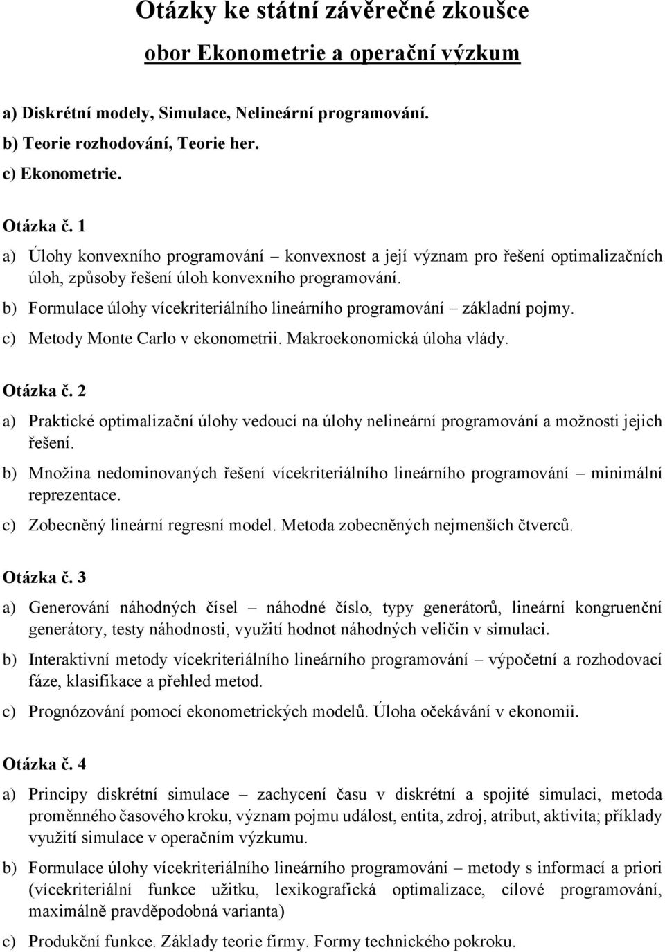 b) Formulace úlohy vícekriteriálního lineárního programování základní pojmy. c) Metody Monte Carlo v ekonometrii. Makroekonomická úloha vlády. Otázka č.