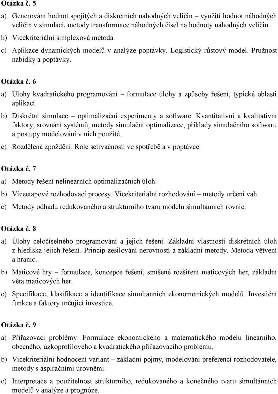 6 a) Úlohy kvadratického programování formulace úlohy a způsoby řešení, typické oblasti aplikací. b) Diskrétní simulace optimalizační experimenty a software.