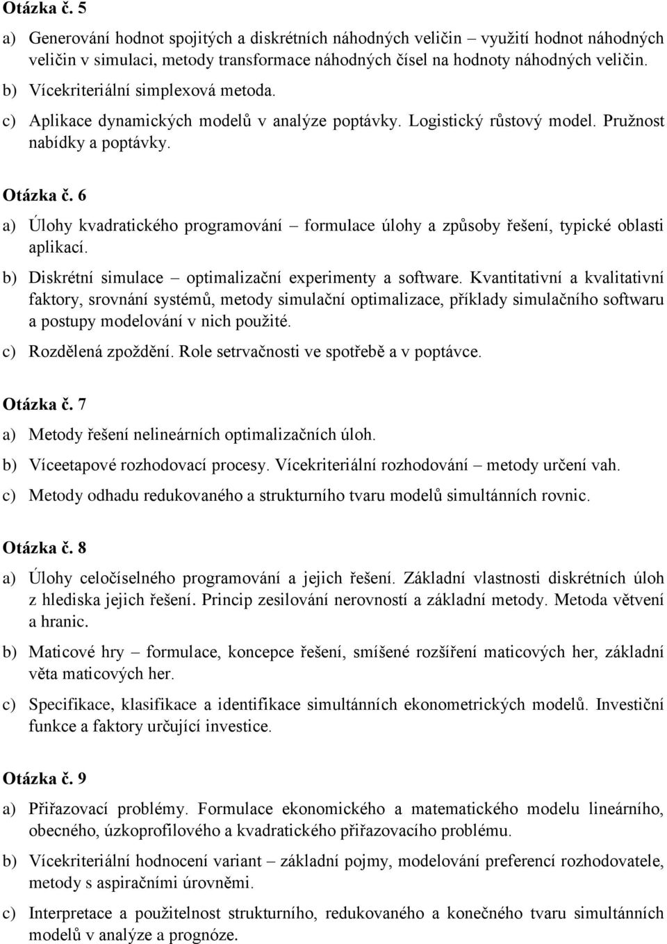 6 a) Úlohy kvadratického programování formulace úlohy a způsoby řešení, typické oblasti aplikací. b) Diskrétní simulace optimalizační experimenty a software.