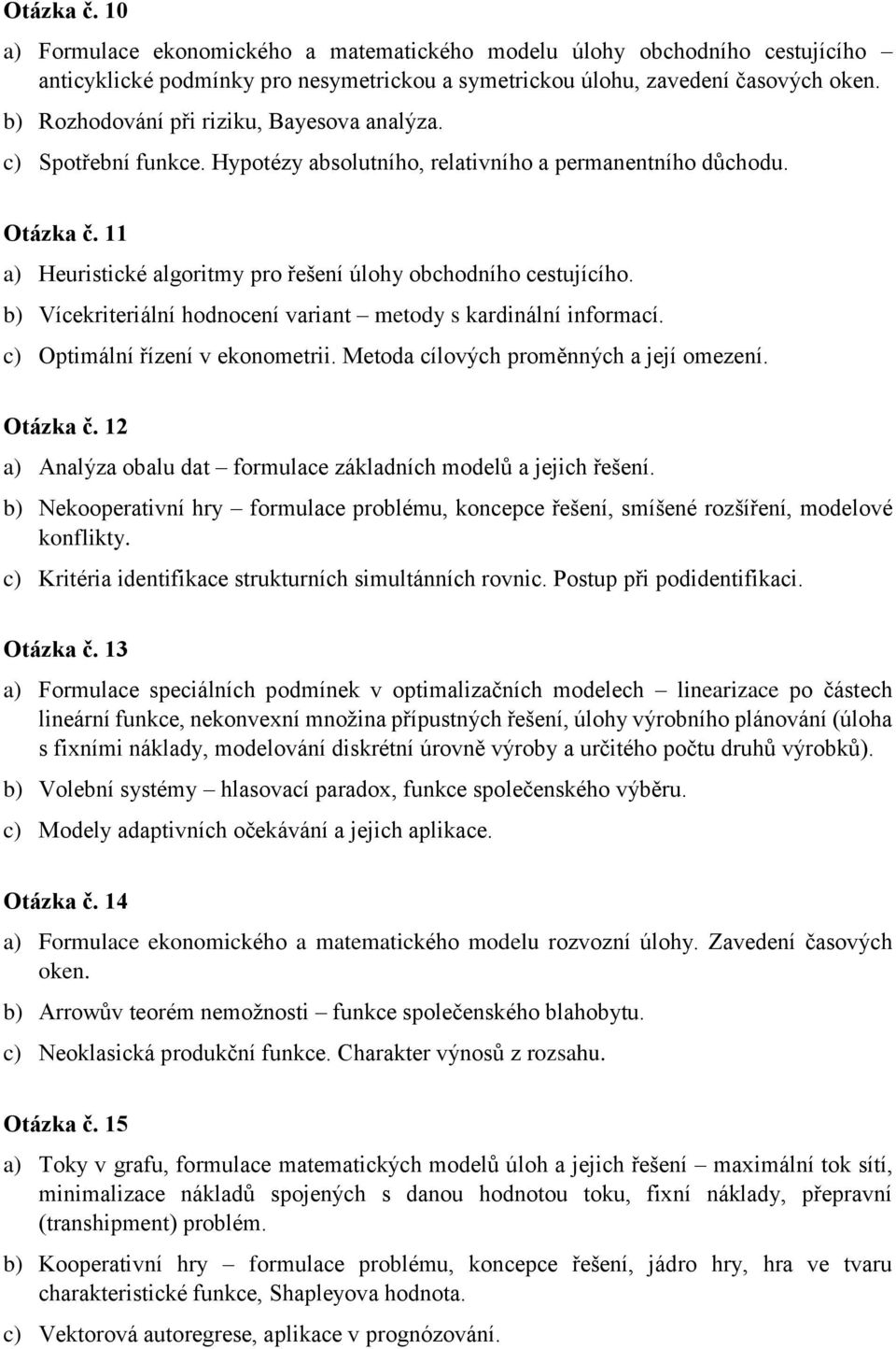 11 a) Heuristické algoritmy pro řešení úlohy obchodního cestujícího. b) Vícekriteriální hodnocení variant metody s kardinální informací. c) Optimální řízení v ekonometrii.