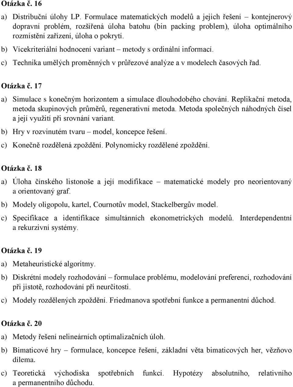 b) Vícekriteriální hodnocení variant metody s ordinální informací. c) Technika umělých proměnných v průřezové analýze a v modelech časových řad. Otázka č.