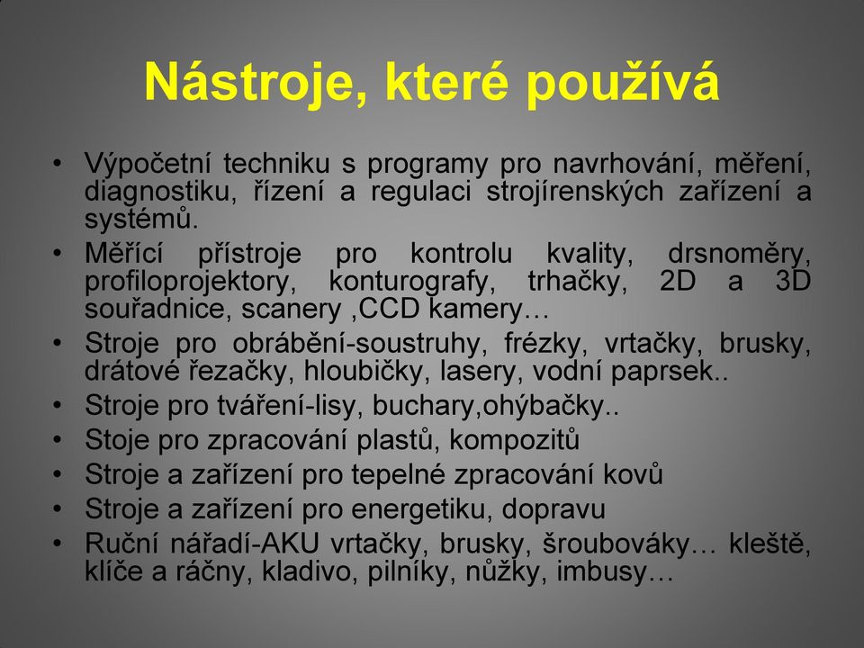 frézky, vrtačky, brusky, drátové řezačky, hloubičky, lasery, vodní paprsek.. Stroje pro tváření-lisy, buchary,ohýbačky.