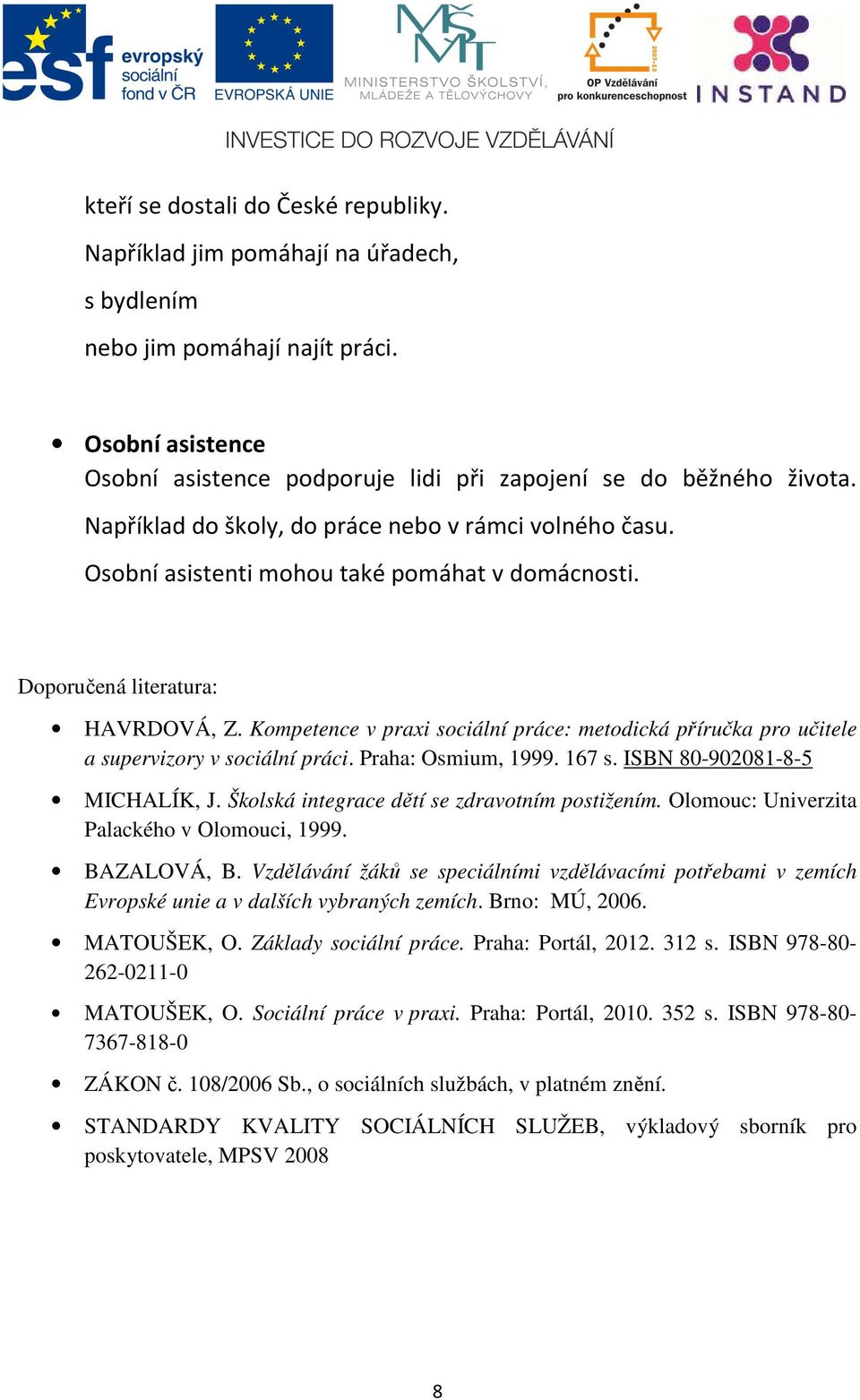 Kompetence v praxi sociální práce: metodická příručka pro učitele a supervizory v sociální práci. Praha: Osmium, 1999. 167 s. ISBN 80-902081-8-5 MICHALÍK, J.