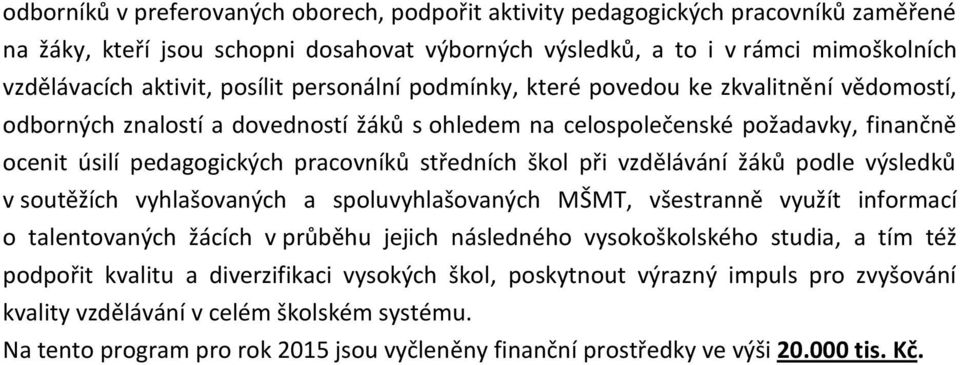 středních škol při vzdělávání žáků podle výsledků v soutěžích vyhlašovaných a spoluvyhlašovaných MŠMT, všestranně využít informací o talentovaných žácích v průběhu jejich následného vysokoškolského