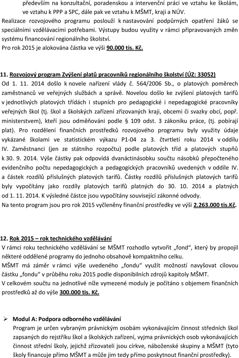 Výstupy budou využity v rámci připravovaných změn systému financování regionálního školství. Pro rok 2015 je alokována částka ve výši 90.000 tis. Kč. 11.