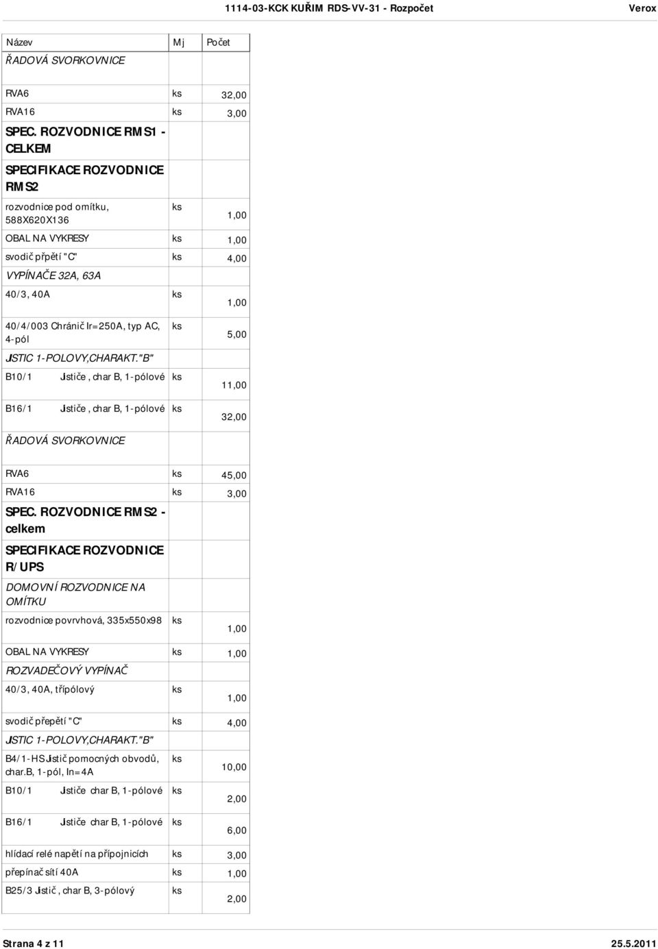 JISTIC 1-POLOVY,CHARAKT."B" B10/1 Jističe, char B, 1-pólové B16/1 Jističe, char B, 1-pólové 5,00 1 3 RVA6 45,00 RVA16 3,00 SPEC.