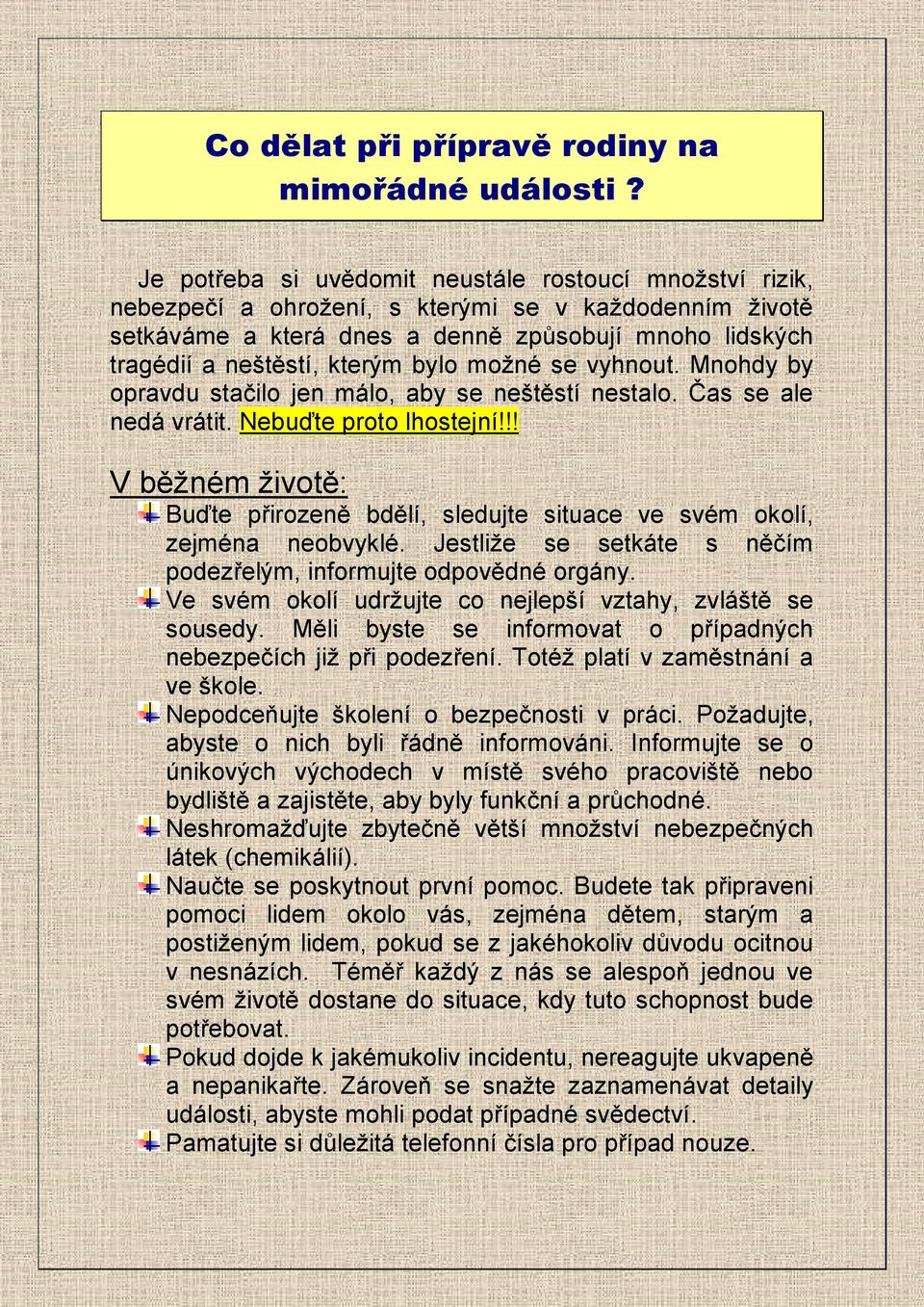 bylo možné se vyhnout. Mnohdy by opravdu stačilo jen málo, aby se neštěstí nestalo. Čas se ale nedá vrátit. Nebuďte proto lhostejní!