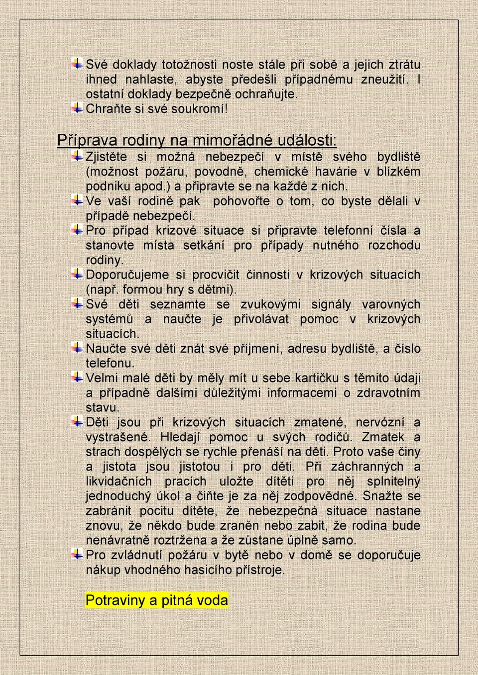 Ve vaší rodině pak pohovořte o tom, co byste dělali v případě nebezpečí. Pro případ krizové situace si připravte telefonní čísla a stanovte místa setkání pro případy nutného rozchodu rodiny.