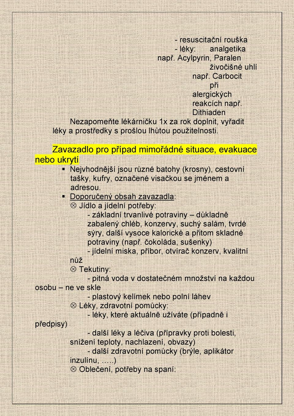 Zavazadlo pro případ mimořádné situace, evakuace nebo ukrytí Nejvhodnější jsou různé batohy (krosny), cestovní tašky, kufry, označené visačkou se jménem a adresou.