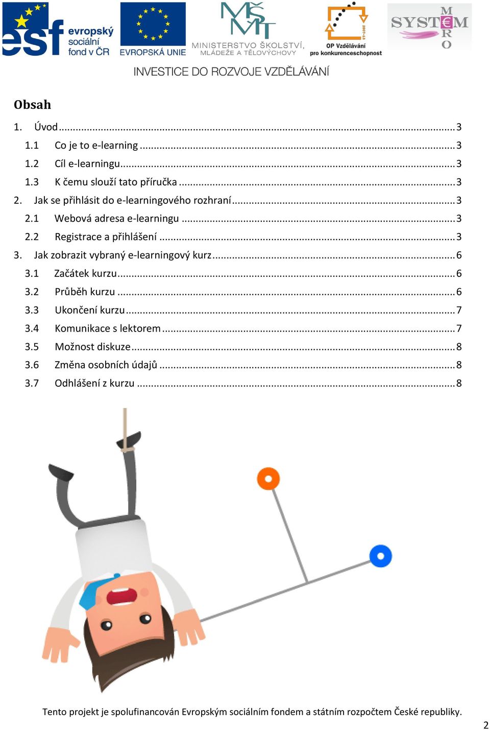 .. 3 3. Jak zobrazit vybraný e-learningový kurz... 6 3.1 Začátek kurzu... 6 3.2 Průběh kurzu... 6 3.3 Ukončení kurzu.