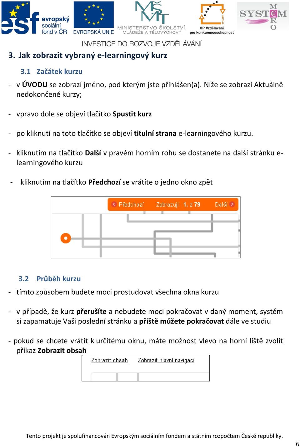 - kliknutím na tlačítko Další v pravém horním rohu se dostanete na další stránku e- learningového kurzu - kliknutím na tlačítko Předchozí se vrátíte o jedno okno zpět 3.