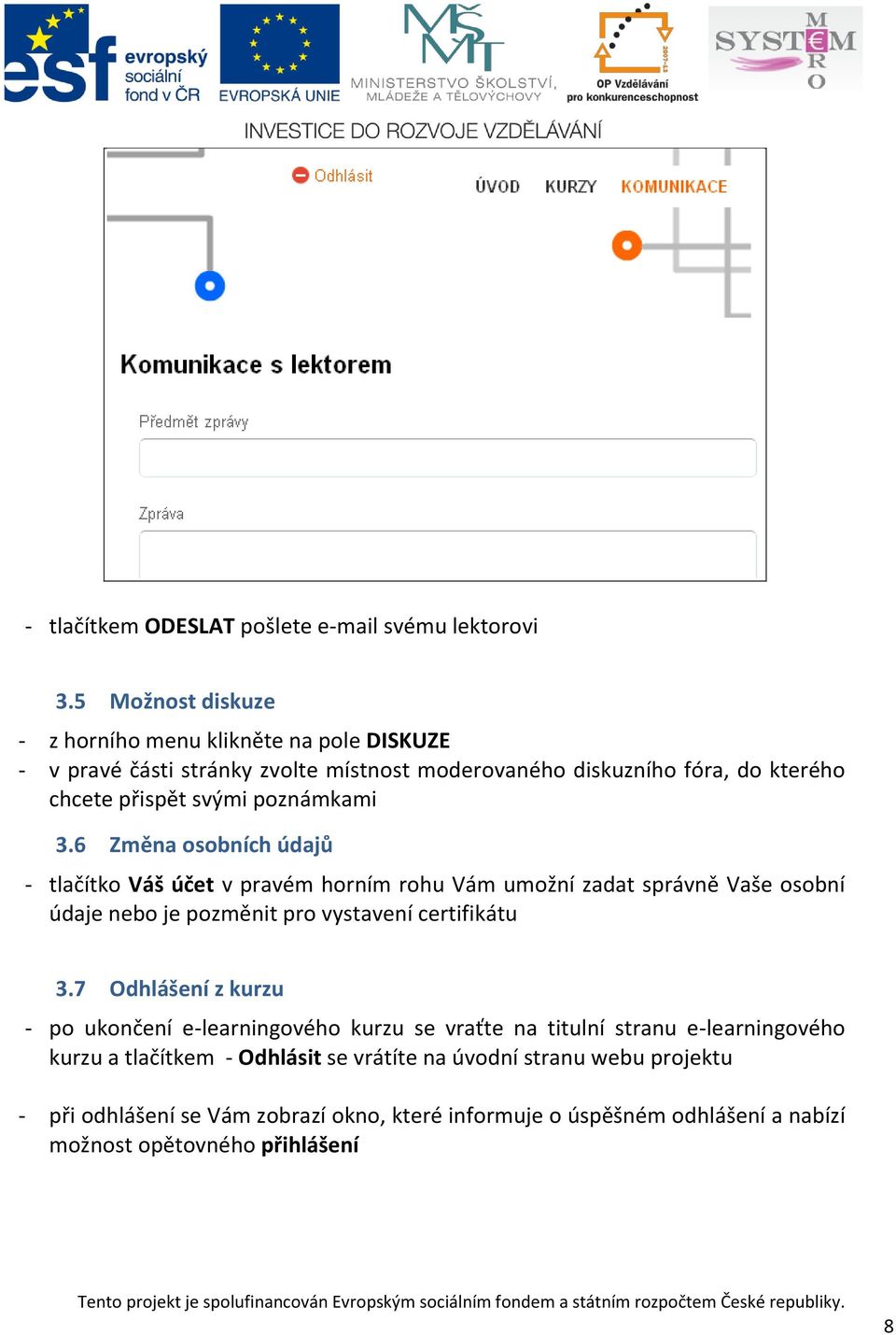 poznámkami 3.6 Změna osobních údajů - tlačítko Váš účet v pravém horním rohu Vám umožní zadat správně Vaše osobní údaje nebo je pozměnit pro vystavení certifikátu 3.