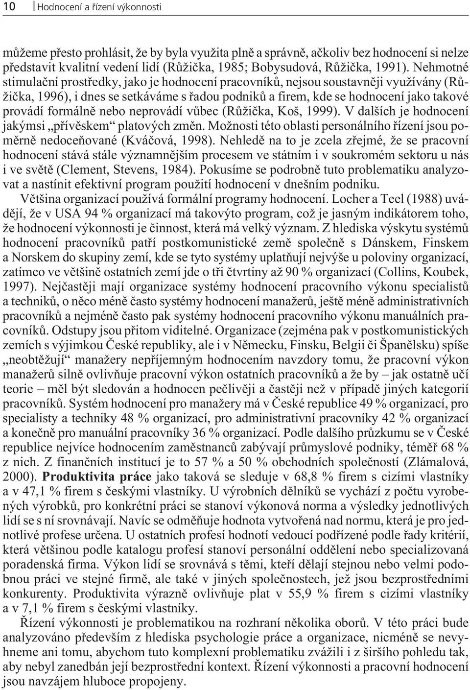 nebo neprovádí vùbec (Rùžièka, Koš, 1999). V dalších je hodnocení jakýmsi pøívìskem platových zmìn. Možnosti této oblasti personálního øízení jsou pomìrnì nedoceòované (Kváèová, 1998).