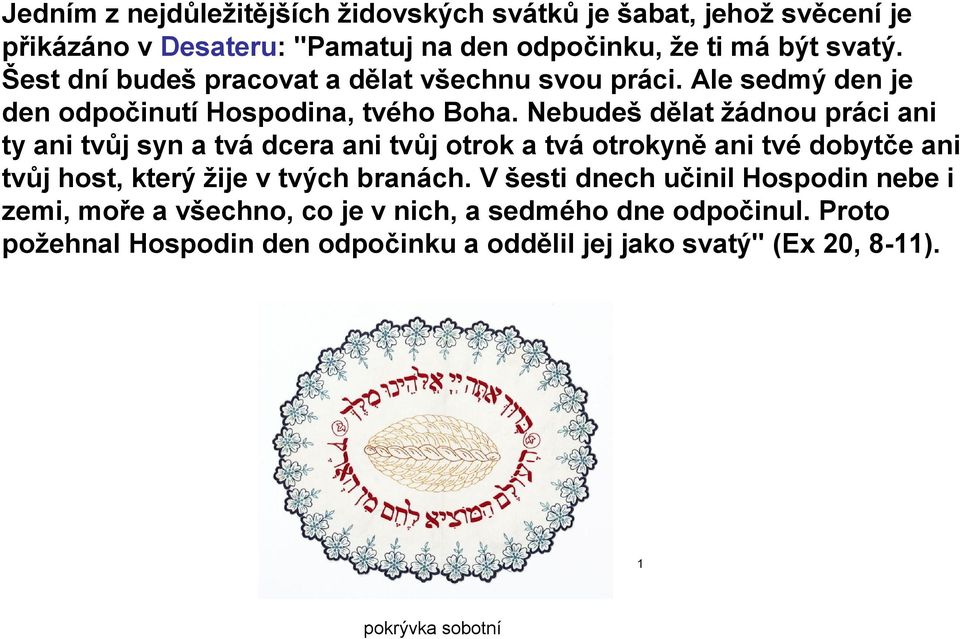 Nebudeš dělat žádnou práci ani ty ani tvůj syn a tvá dcera ani tvůj otrok a tvá otrokyně ani tvé dobytče ani tvůj host, který žije v tvých branách.