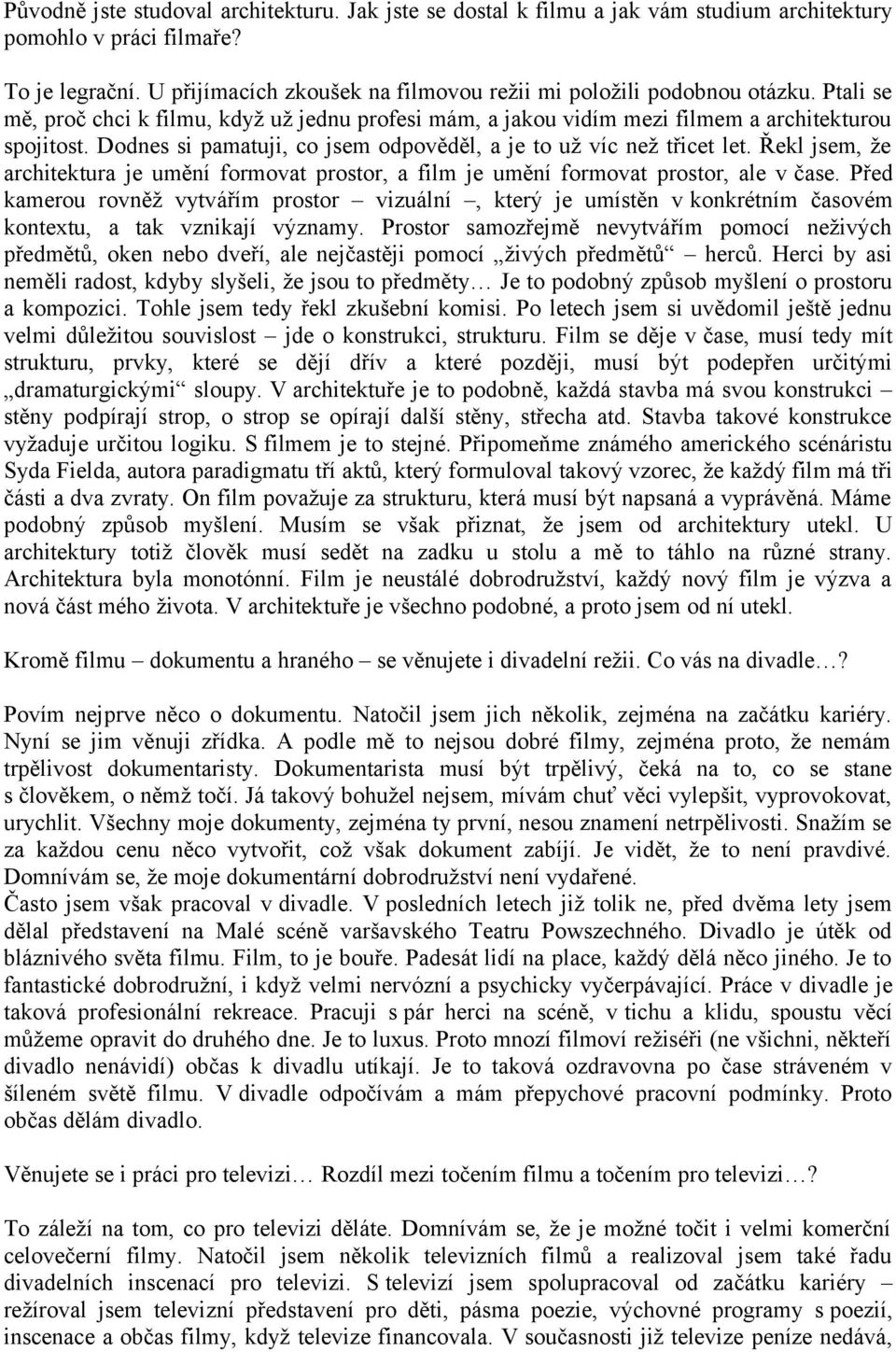 Dodnes si pamatuji, co jsem odpověděl, a je to už víc než třicet let. Řekl jsem, že architektura je umění formovat prostor, a film je umění formovat prostor, ale v čase.
