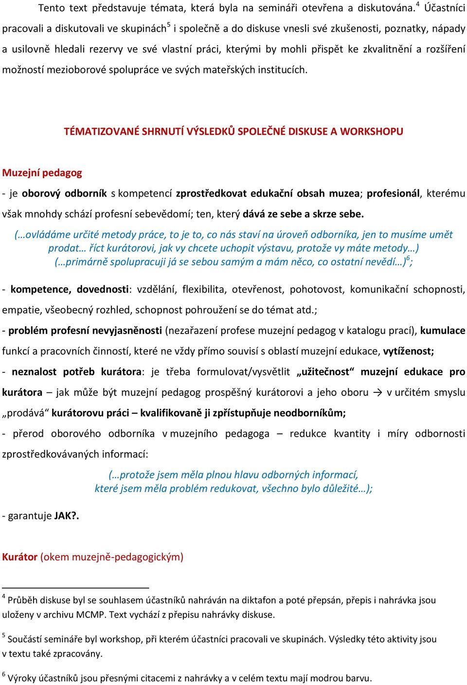 zkvalitnění a rozšíření možností mezioborové spolupráce ve svých mateřských institucích.