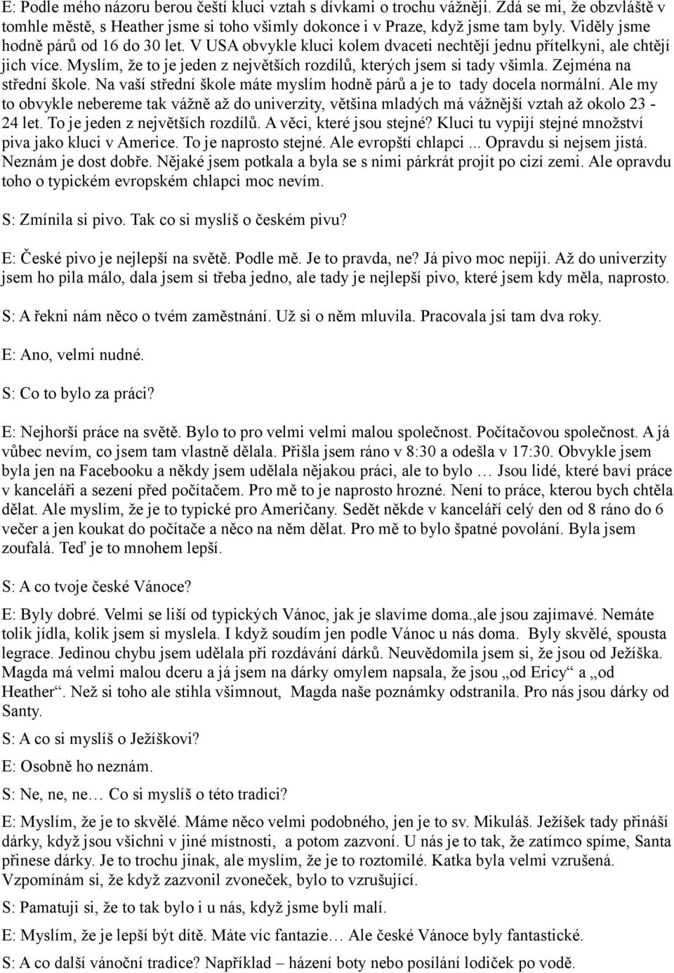 Zejména na střední škole. Na vaší střední škole máte myslím hodně párů a je to tady docela normální.