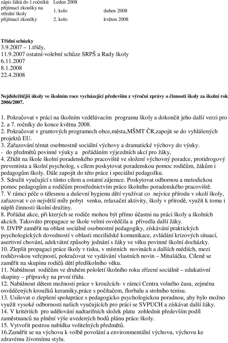 Pokraovat v práci na školním vzdlávacím programu školy a dokonit jeho další verzi pro 2. a 7. roníky do konce kvtna 2008. 2. Pokraovat v grantových programech obce,msta,mšmt R,zapojit se do vyhlášených projekt EU.
