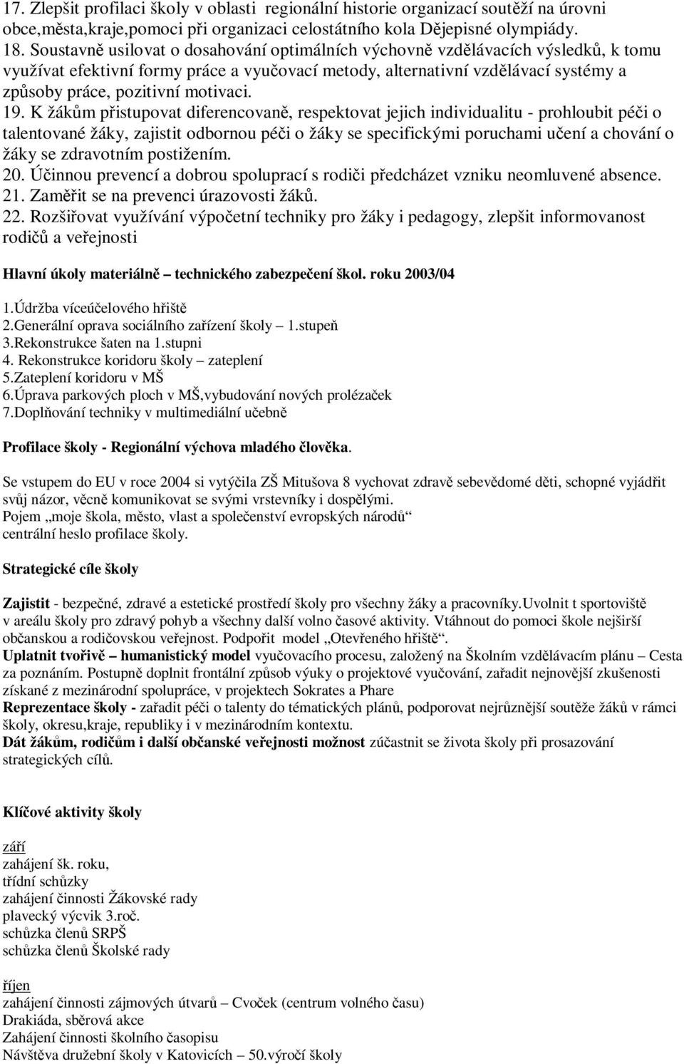 K žákm pistupovat diferencovan, respektovat jejich individualitu - prohloubit péi o talentované žáky, zajistit odbornou péi o žáky se specifickými poruchami uení a chování o žáky se zdravotním