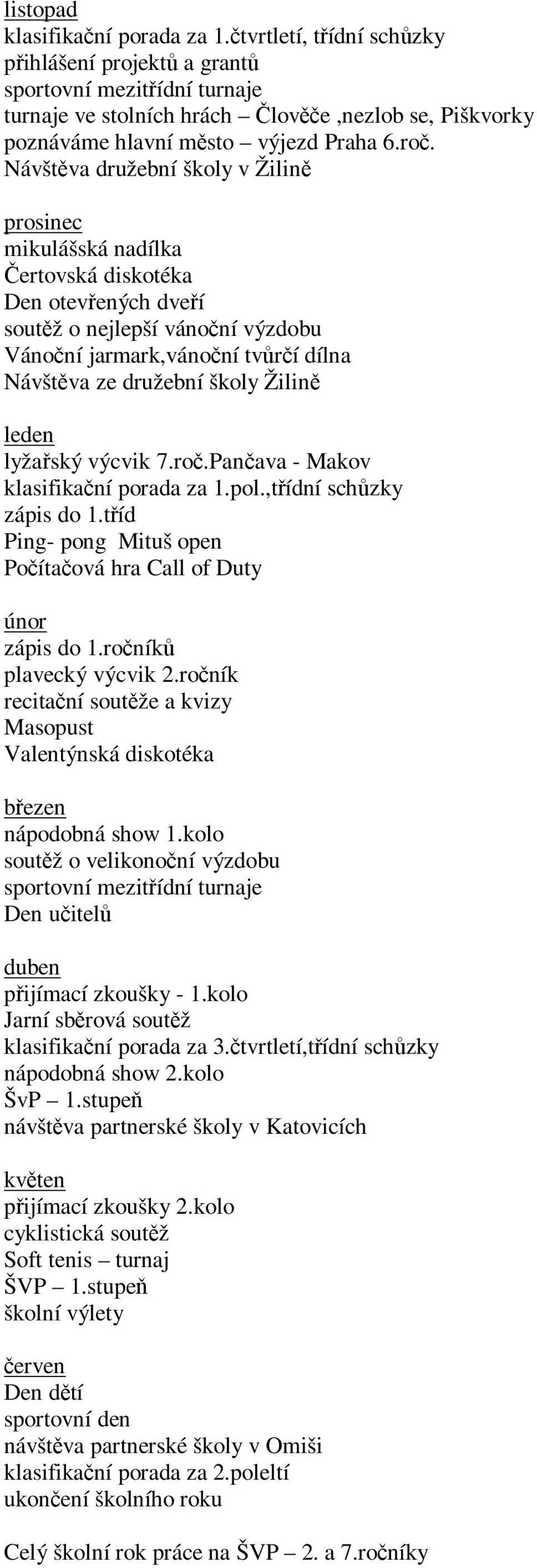 leden lyžaský výcvik 7.ro.Panava - Makov klasifikaní porada za 1.pol.,tídní schzky zápis do 1.tíd Ping- pong Mituš open Poítaová hra Call of Duty únor zápis do 1.roník plavecký výcvik 2.