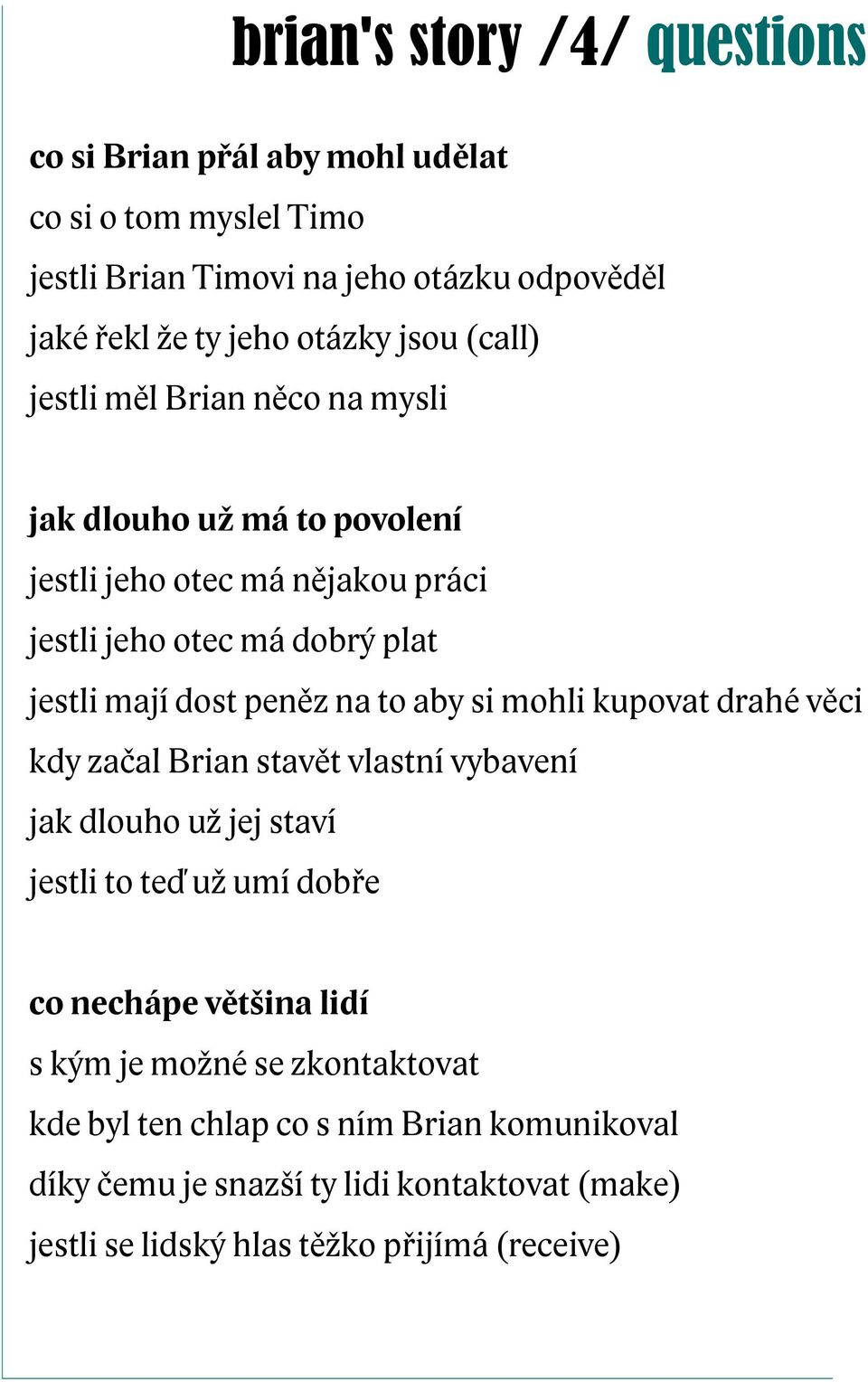 na to aby si mohli kupovat drahé věci kdy začal Brian stavět vlastní vybavení jak dlouho už jej staví jestli to teď už umí dobře co nechápe většina lidí s kým