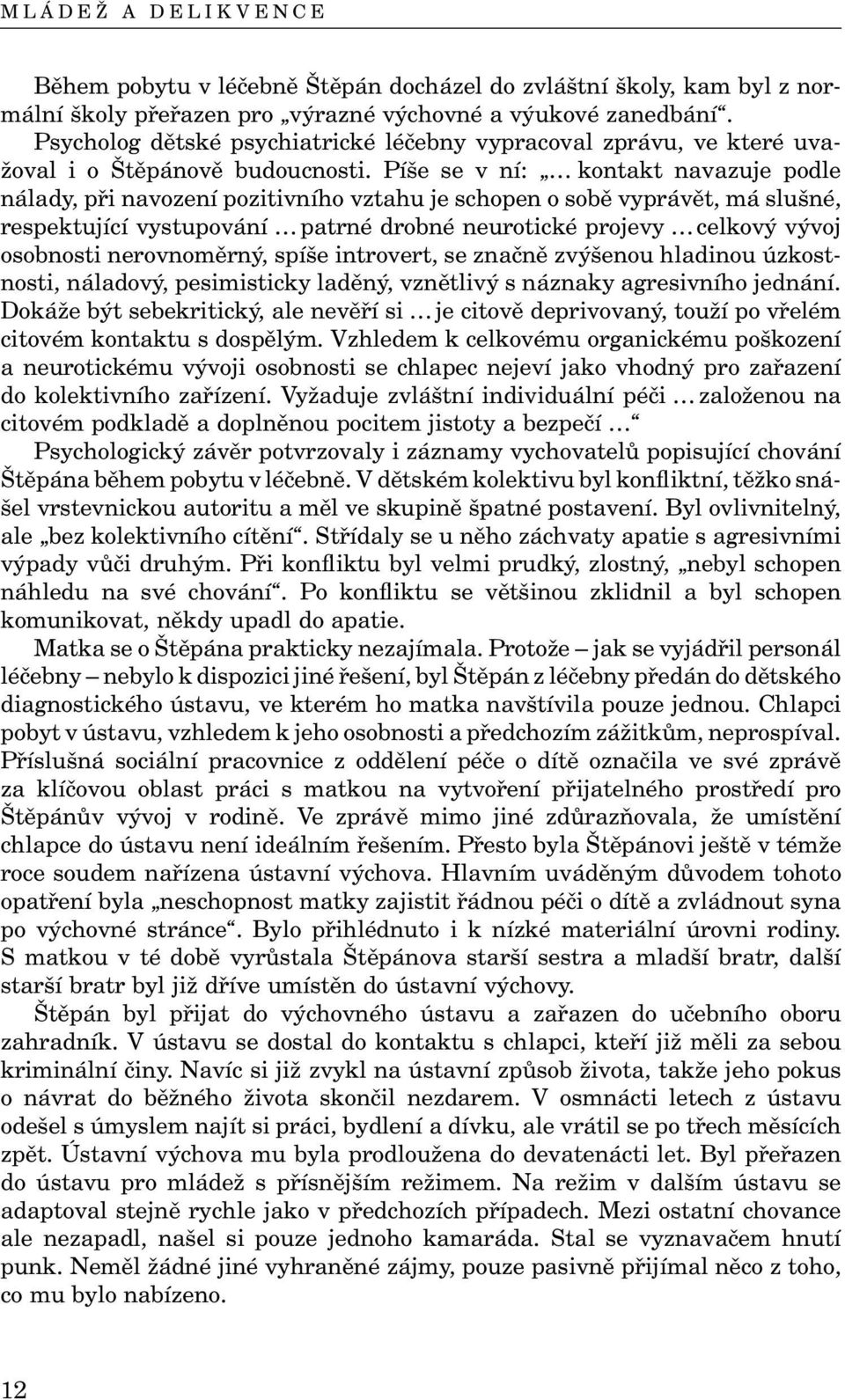 Píše se v ní: kontakt navazuje podle nálady, při navození pozitivního vztahu je schopen o sobě vyprávět, má slušné, respektující vystupování patrné drobné neurotické projevy celkový vývoj osobnosti
