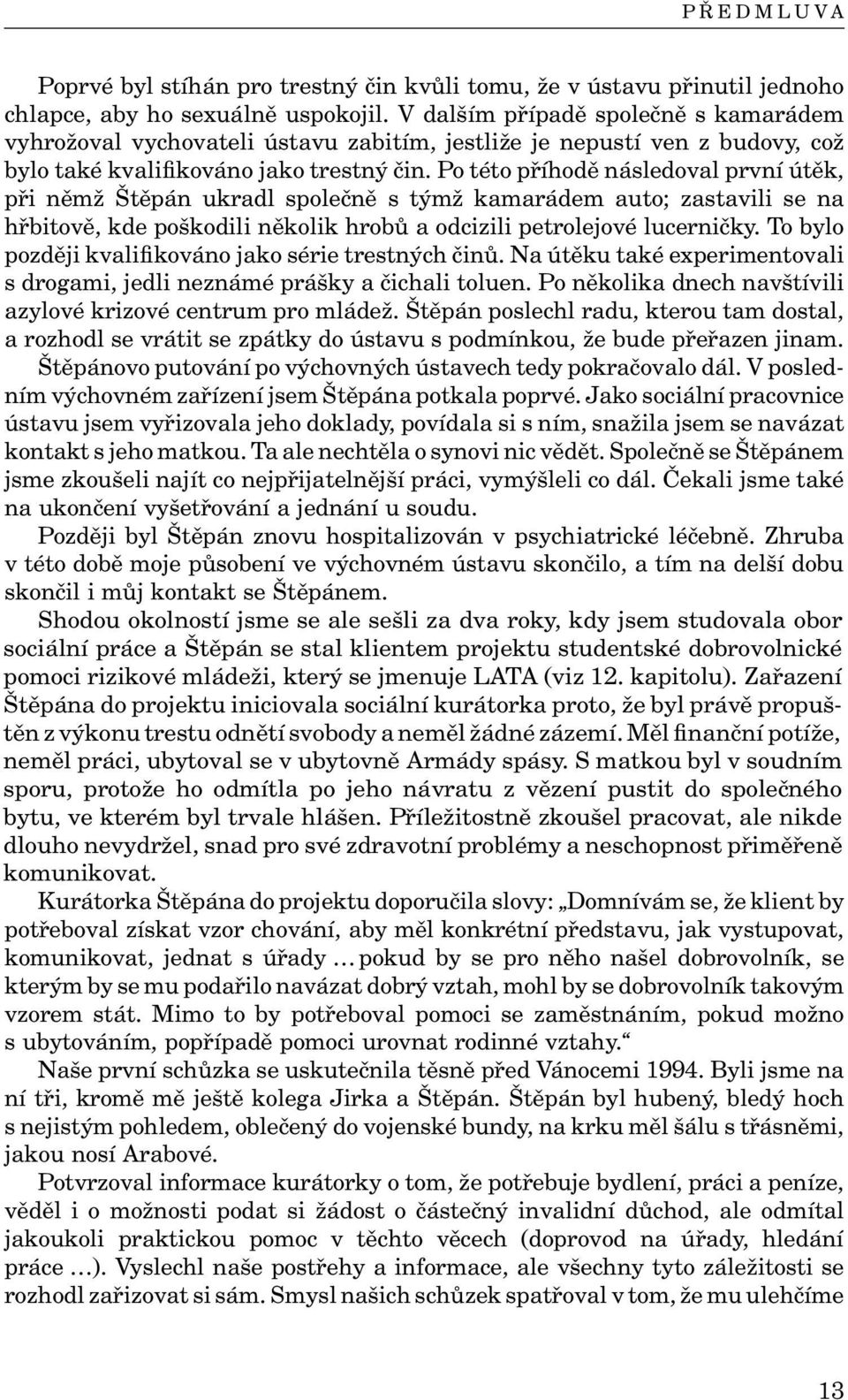 Po této příhodě následoval první útěk, při němž Štěpán ukradl společně s týmž kamarádem auto; zastavili se na hřbitově, kde poškodili několik hrobů a odcizili petrolejové lucerničky.