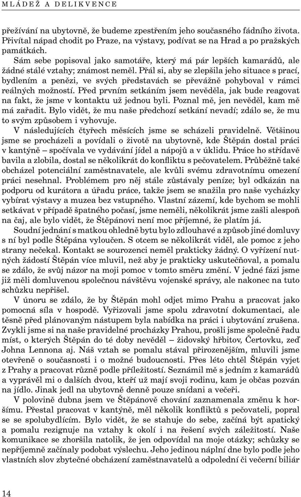 Přál si, aby se zlepšila jeho situace s prací, bydlením a penězi, ve svých představách se převážně pohyboval v rámci reálných možností.